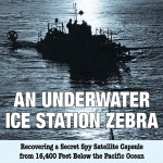 "An Underwater Ice Station Zebra: Recovering a Spy Satellite Capsule form 16,400 Feet Below the Pacific Ocean